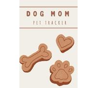 Dog Mom Journal: The Ultimate Pet Health, Memory, and Activity Tracker: Track Your Dog’s Health, Milestones, and Cherished Moments with This Comprehensive Pet Tracker