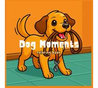 Dog Moments Coloring Book: Playful Pups, Loyal Friends & Heartwarming Scenes for Relaxation - A Joyful Coloring Escape for Dog Lovers of All Ages