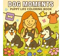 Dog Moments Puppy Life Coloring Book: Relaxing puppy scenes and dog life designs - mindful art for adults, kids, and dog moms