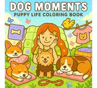 Dog Moments Puppy Life Coloring Book: Wholesome & Hilarious Dog Life Scenes To Color - From Cozy Puppy Adventures to Pawsome Moments For Adults & Teens