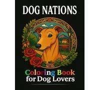 Dog Nations: Teen and Adult Coloring Book - 50 Unique Designs of Dog Breeds from Around the World (Creative and Relaxing Coloring Pages for Stress ... Anxiety Relief, and Hours of Fun)