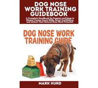DOG NOSE WORK TRAINING GUIDEBOOK: A Complete Handbook for Puppies and Dogs to Master Canine Scent Skills, Boost Confidence, and Unlock Their Natural Nose Work Potential