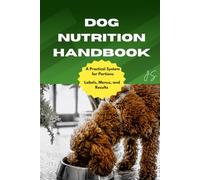 Dog Nutrition Handbook: Balanced Homemade & Store Diets: A Practical System for Portions, Labels, Menus, and Results