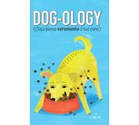 Dog-ology (Cosa pensa veramente il tuo cane)