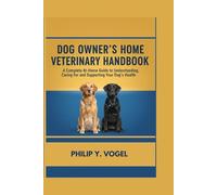 DOG OWNER’S HOME VETERINARY HANDBOOK: A Complete At-Home Guide to Understanding, Caring For, and Supporting Your Dog’s Health