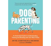 Dog Parenting: An Illustrated Guide to Understanding, Training and Bonding with Your Best Friend