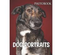 Dog-Portraits Photography Book: A Book For Pets Lovers, Featuring More Than 30 Beautiful Pictures Of Dog-Portraits