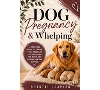 Dog Pregnancy & Whelping: A Practical Guide to Caring for a Pregnant Dog, Preparing for Birth, and Raising Healthy Puppies