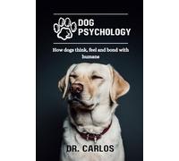 Dog Psychology: How dogs think, feel and bond with humans