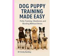 Dog Puppy Training Made Easy: potty training, obedience, and bonding without stress