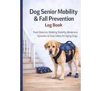 Dog Senior Mobility & Fall Prevention Log Book: Track Balance, Walking Stability, Weakness Episodes & Daily Safety for Aging Dogs: Daily Mobility ... Rear Leg Strength, Falls, Recovery & Comfort