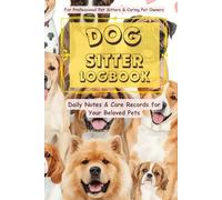 Dog Sitter LogBook: Daily Notes & Care Records for Your Beloved Pets / For Professional Pet Sitters & Caring Pet Owners