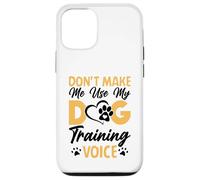 Dog Trainer Don't Make Me Use My Dog Training Voice Custodia per iPhone 12/12 Pro