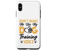 Dog Trainer Don't Make Me Use My Dog Training Voice Custodia per iPhone XS Max