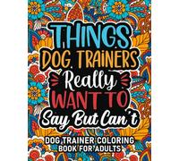 Dog Trainer Gifts: Dog Trainer Coloring Book For Adults: Motivational Swear Word Coloring Book for Dog Trainers with funny Cuss Words And Curse ... Relaxation, Dog Trainer Gifts For Women & Men