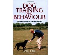 Dog Training and Behaviour: Understanding Your Dog's Mind by John Cree (2006-06-30)