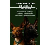 Dog Training Command Logbook: A Detailed Daily Tracker for Obedience Training, Puppy Success, and Tracking Commands