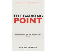 Dog Training for Constant Barking: The Barking Point - A Real Fix for the Dog That Reacts to Every Sound