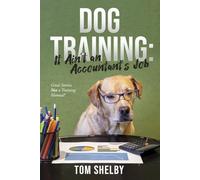 Dog Training: It Ain't an Accountant's Job: Great Stories, Not a Training Manual!