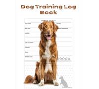 Dog Training Log Book: Daily Session Tracker for Obedience, Skills & Behavior - Record Progress, Commands & Notes for Puppies and Adult Dogs: The ... Trainers & Handlers - Monitor Every Session
