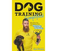 Dog Training Simplified: Why Most Pet Obedience Fails and How to Get Real Results