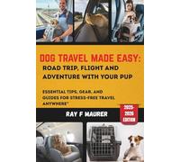 Dog Travel Made Easy: Road Trips, Flights, and Adventures with Your Pup: Essential Tips, Gear, and Guides for Stress-Free Travel Anywhere”
