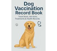 Dog Vaccination Record Book : Pet Health & Shot Tracker for Puppies and Adult Dogs: Keep Track of Vet Visits, Immunizations, Deworming, Flea ... for Dog Owners, Breeders & Pet Sitters
