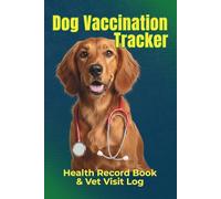 Dog Vaccination Tracker:: Health Record Book & Vet Visit Log