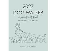 Dog Walker Appointment Book 2027 Week To View Planner: Client Scheduler, Daily & Weekly Diary For Pet Business Owner With Hourly Booking Time Slots & 15 Minute Increments, 52 Weeks
