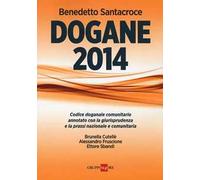 Dogane 2014. Codice doganale comunitario annotato con la giurisprudenza e la prassi nazionale e comunitaria