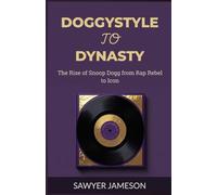 DOGGYSTYLE TO DYNASTY: The Rise of Snoop Dogg from Rap Rebel to Icon