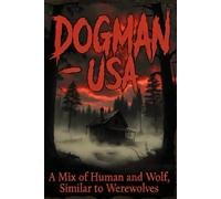 Dogman: America’s Wolf-Man Legend Between Myth and Reality