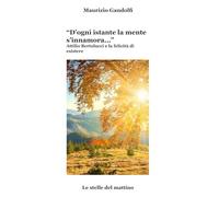 "D'ogni istante la mente s'innamora...": Attilio Bertolucci e la felicità di esistere: 2