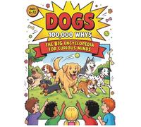 Dogs: 100,000 Whys: The Big Encyclopedia For Curious Minds: Full Colour Comic Book Style Collection Of Big Questions, Fun Facts & Missions For Ages 6-13