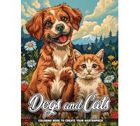 Dogs and Cats Coloring Book: 50 Adorable Designs of Dogs and Cats Together, Great for Adults and Teens for Calm, Joy and Stress Relief
