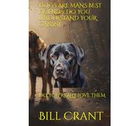 DOGS ARE MANS BEST FRIENDS: DO YOU UNDERSTAND YOUR CANINE: DO YOU REALLY LOVE THEM