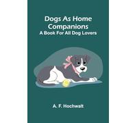 Dogs as home companions: A book for all dog lovers