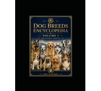 Dogs Breeds Encyclopedia: A Complete Full-Colour Visual Guide to 100 Unique Dog Breeds with Breed Profiles, Care Tips, Temperament, History, and Fun Facts