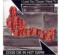 Dogs Die in Hot Cars - I Love You Cause I Have to 1