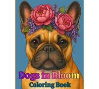 Dogs In Bloom Coloring Book: Flower-Crowned Canine Designs for Relaxation & Joy