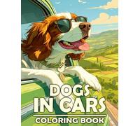Dogs in Cars Coloring Book: Happy Coloring pages featuring Dog Breeds and Car Adventures for Teens and Adults Fun and Creativity