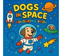 Dogs in Space: Cute Space Dogs Colouring Book for Kids Ages 4-8 - Fun Astronaut Puppies, Rockets, Planets and Stars: An Out-of-This-World Colouring ... - Fun Space-Themed Pages for Kids Ages 4-8