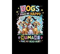 DOGS MAKE ME HAPPY HUMANS MAKE MY HEAD HURT: Cute dog appreciation lined notebook cover design