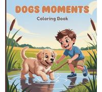Dogs Moments Coloring Book for Adults: Discover the joyful everyday life of dogs walking, training, and playing at the beach to camping, shopping, biking, bathing, and sharing cozy adventures