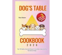 Dog's Table Cookbook: Over 100 Healthy, Homemade Recipes for Every Meal to Keep Your Pup Nourished and Happy