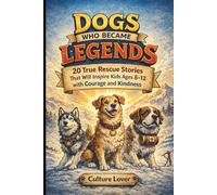Dogs Who Became Legends: 20 True Rescue Stories That Will Inspire Kids Ages 8-12 with Courage and Kindness