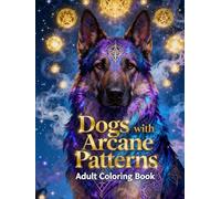 Dogs with Arcane Patterns - Adult Coloring Book: Mystical Canine Designs with Intricate Arcane, Mandala & Fantasy Patterns for Relaxation and Stress Relief