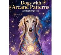 Dogs with Arcane Patterns - Adult Coloring Book: Mystical Canine Designs with Intricate Arcane, Mandala & Fantasy Patterns for Relaxation and Stress Relief
