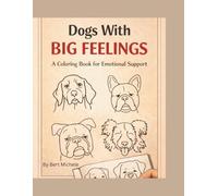 Dogs WIth Big Feelings: A Coloring Book For Emotional Support