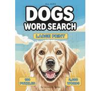 Dogs Word Search: Large Print, 100 Word Puzzles, 2,000 Words, Perfect Gift for Dog Lovers of All Ages: Teens, Adults, Seniors